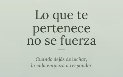 NOTA: Lo que te pertenece no se fuerza, cuando dejás de luchar la vida empieza a responder