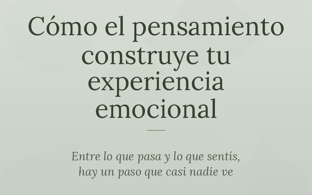 NOTA: Cómo el pensamiento construye tu experiencia emocional. Entre lo que pasa y lo que sentís, hay un paso que casi nadie ve